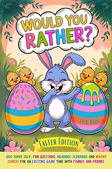 Would You Rather Book For Kids: Easter Edition: 200 Super Silly, Fun Questions, Hilarious Scenarios and Wacky Choices For Exciting Game Time with Family and Friends